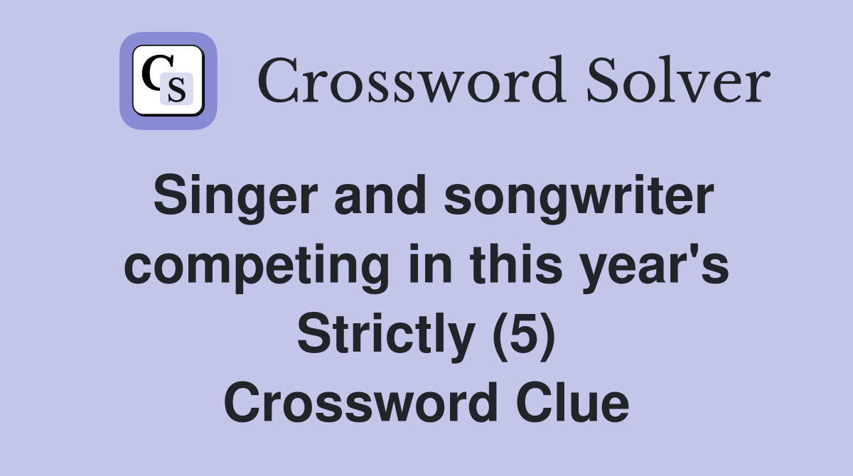 Singer And Songwriter Competing In This Year S Strictly 5 Crossword   Singer And Songwriter Competing In This Year's Strictly (5)